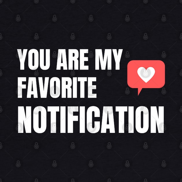 You Are My Favorite Notification by Artmmey